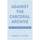 Against the Carceral Archive